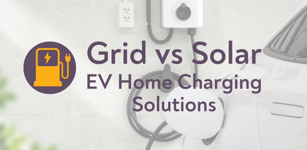 Grid versus solar EV home charging Solutions Comparing options for grid or solar home charging